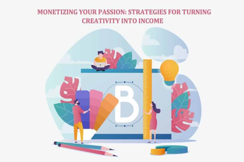 Monetizing Your Passion Strategies for Turning Creativity into Income